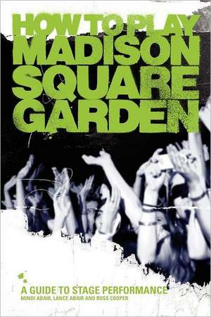 How to Play Madison Square Garden - A Guide to Stage Performance de Mindi Abair