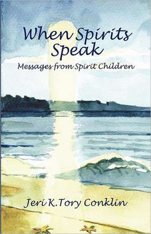 When Spirits Speak: Messages from Spirit Children de Jeri K. Tory Conklin