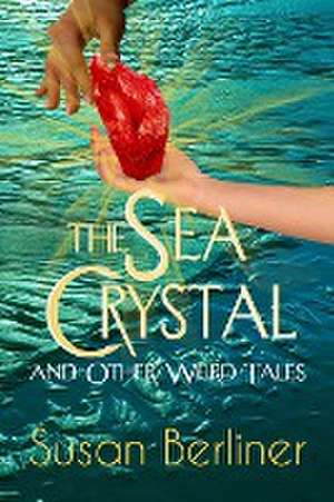 The Sea Crystal and Other Weird Tales de Susan Berliner