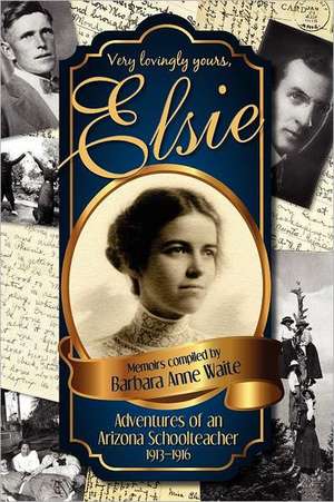 Elsie - Adventuresof an Arizona Schoolteacher 1913-1916 de Barbara Anne Waite