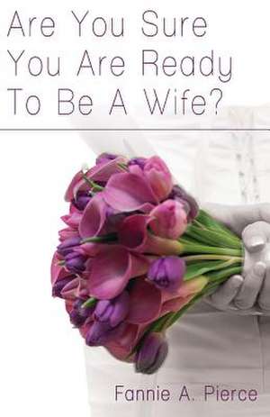 Are You Sure You Are Ready To Be A Wife? de Fannie A. Pierce