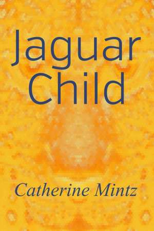 Jaguar Child de Catherine Mintz