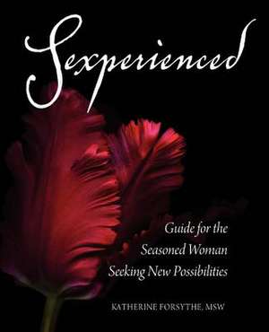 Sexperienced: Guide for the Seasoned Woman Seeking New Possibilities de Katherine Forsythe