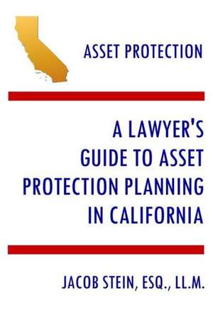 A Lawyer's Guide to Asset Protection Planning in California: Putting the Care Back in Health Care de Esq LL M. Jacob Stein