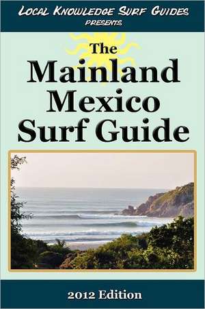 Local Knowledge Surf Guides Presents the Mainland Mexico Surf Guide: A Concise Guide for Attorneys and Business Owners de Local Knowledge Surf Guides