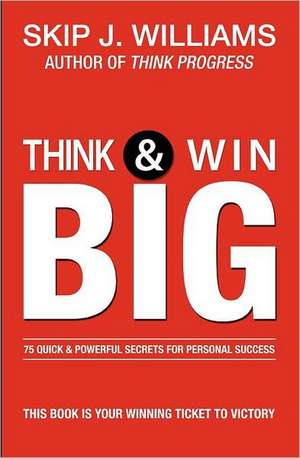 Think & Win Big: 75 Quick & Powerful Secrets for Personal Success de Skip J. Williams