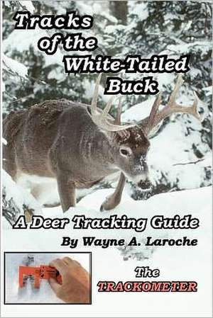 Tracks of the White-Tailed Buck: A Deer Tracking Guide de Wayne A. Laroche