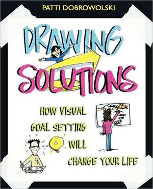 Drawing Solutions: How Visual Goal Setting Will Change Your Life de Patti Dobrowolski