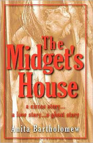 The Midget's House: A Circus Story... a Love Story... a Ghost Story de Anita Bartholomew