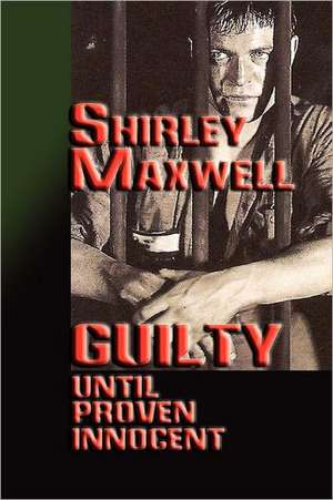 Guilty Until Proven Innocent de Shirley Maxwell