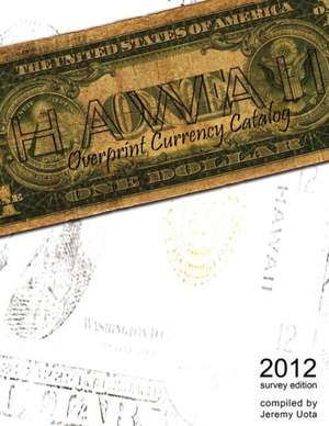 Hawaii Overprint Currency Catalog (2012 Survey Edition) de Jeremy Uota