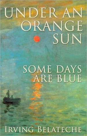 Under an Orange Sun, Some Days Are Blue: A 45-Day Process de Irving Belateche