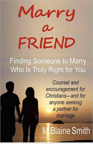 Marry a Friend: Finding Someone to Marry Who Is Truly Right for You de M. Blaine Smith