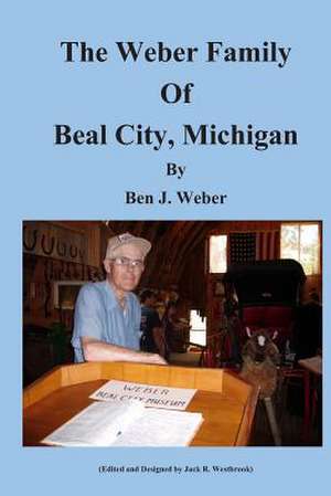 The Weber Family of Beal City, Michigan de MR Ben J. Weber