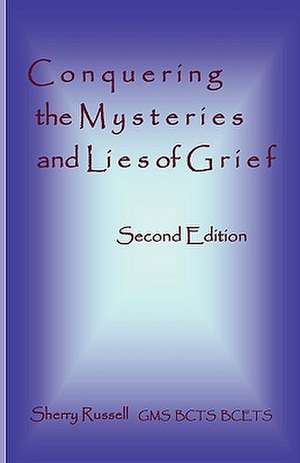 Conquering the Mysteries and Lies of Grief de Sherry Russell