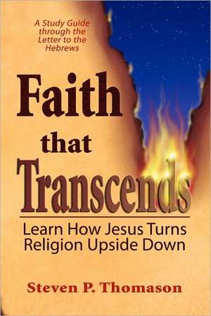 Faith That Transcends: A Study Guide to Hebrews de Steven P. Thomason