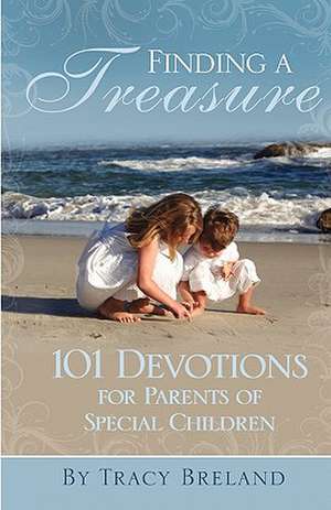 Finding a Treasure: 101 Devotions for Parents of Special Children de Tracy Breland