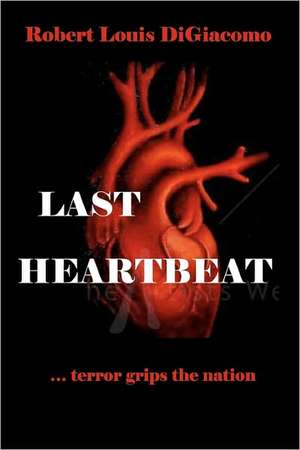 Last Heartbeat: ...Terror Grips the Nation de Robert Louis Digiacomo