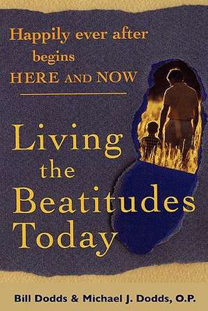 Happily Ever After Begins Here and Now: Living the Beatitudes Today de Bill Dodds