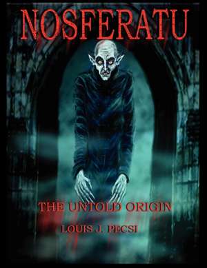 Nosferatu the Untold Origin de Louis John Pecsi