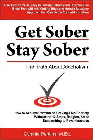 Get Sober Stay Sober: The Truth about Alcoholism de Cynthia Perkins