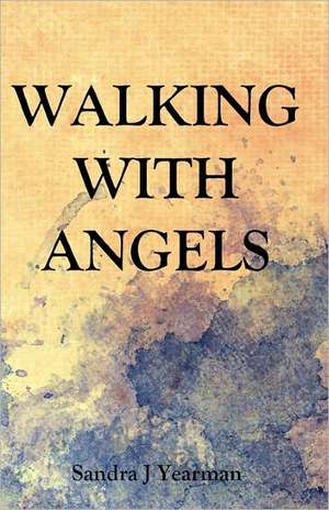 Walking with Angels: Surviving the Greatest Socio-Economic Upheaval of All Time de Sandra J. Yearman