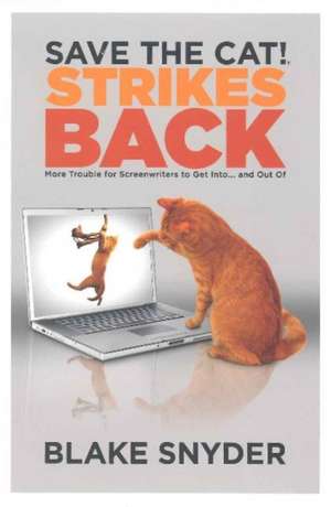 Save the Cat! Strikes Back: More Trouble for Screenwriters to Get into ... & Out of de Blake Snyder