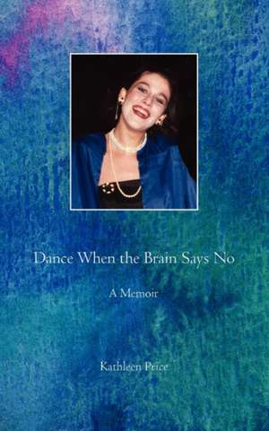 Dance When the Brain Says No de Mary Kathleen Price