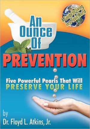 An Ounce of Prevention: Five Powerful Pearls That Will Preserve Your Life de Floyd L. Jr. Atkins