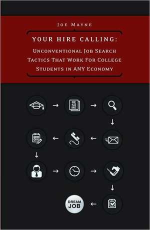 Your Hire Calling: Unconventional Job Search Tactics That Work for College Students in Any Economy de Joseph Martin Mayne