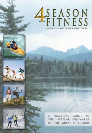 4 Season Fitness: A Practical Guide to the Lifetime Enjoyment of the Great Outdoors de Grant Hilderbrand Ph. D.