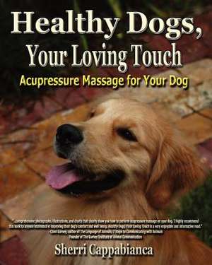 Healthy Dogs, Your Loving Touch de Sherri T. Cappabianca