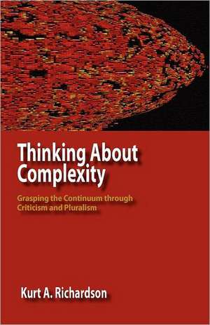 Thinking about Complexity: Grasping the Continuum Through Criticism and Pluralism de Kurt Antony Richardson