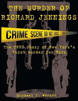 The Murder of Richard Jennings: The True Story of New York's First Murder for Hire de Michael J. Worden