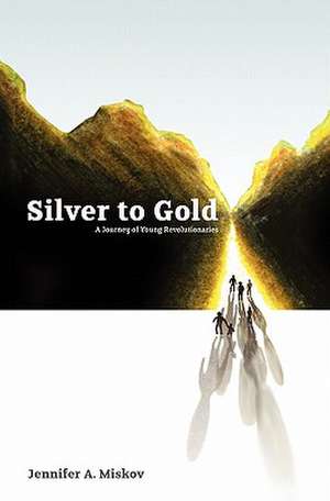 Silver to Gold: A Journey of Young Revolutionaries de Jennifer A. Miskov