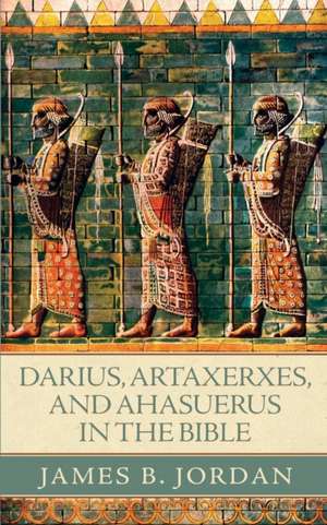 Darius, Artaxerxes, and Ahasuerus in the Bible de James B. Jordan