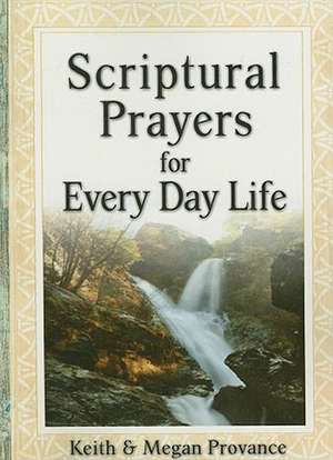 Scriptural Prayers for Everyday Life: Transform Your Life Through Powerful Prayer de Keith Provance