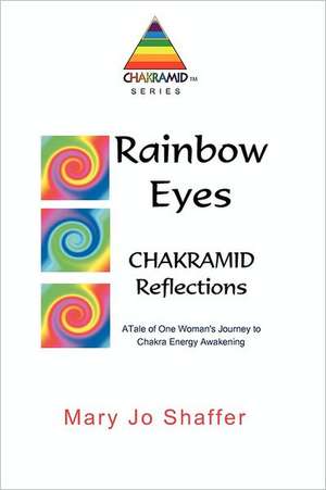 Rainbow Eyes: Chakramid Reflections de Mary Jo Shaffer