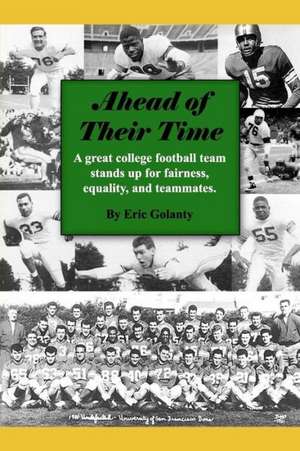 Ahead of Their Time: A Great College Football Team Stands Up for Fairness, Equality, and Teammates de Eric Golanty