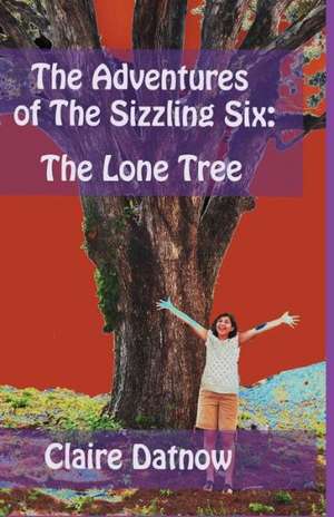 The Adventures of the Sizzling Six: The Lone Tree de Claire Datnow