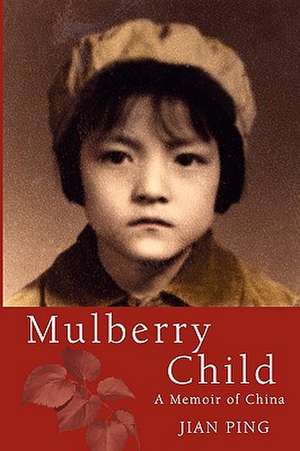 Mulberry Child: A Memoir of China de Jian Ping