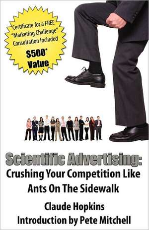 Scientific Advertising: Crushing Your Competition Like Ants on the Sidewalk de Claude Hopkins