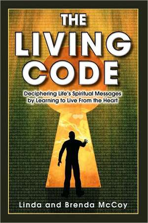 The Living Code - Deciphering Life's Spiritual Messages by Learning to Live from the Heart de Linda McCoy