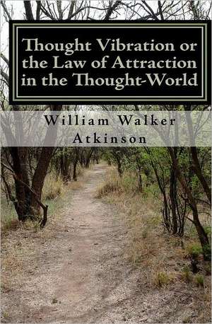 Thought Vibration or the Law of Attraction in the Thought-World (Updated Edition): Poets and Writers on What We Hold in Common de William Walker Atkinson