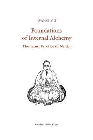 Foundations of Internal Alchemy: The Taoist Practice of Neidan de Wang Mu