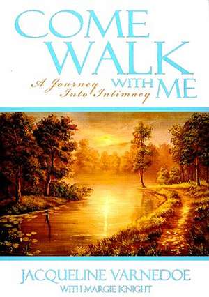 Come Walk with Me: A Journey Into Intimacy de Jacquelin Varnedoe