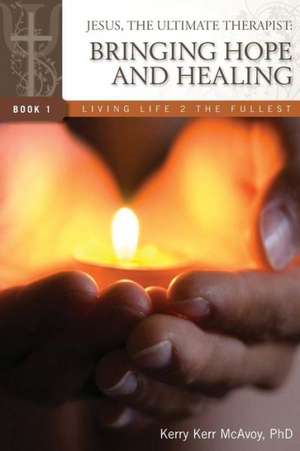 Jesus, the Ultimate Therapist: Bringing Hope and Healing de Kerry Kerr McAvoy Ph. D.