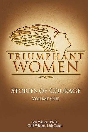 Triumphant Women: Stories of Courage, Volume 1 de Lori Wieters