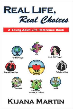 Real Life, Real Choices: A Young Adult Life Referene Book de Kijana Martin