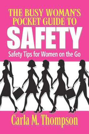 The Busy Woman's Pocket Guide to Safety de Carla M. Thompson